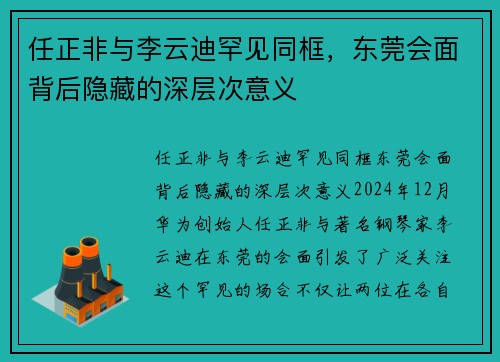 任正非与李云迪罕见同框，东莞会面背后隐藏的深层次意义