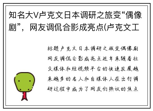 知名大V卢克文日本调研之旅变“偶像剧”，网友调侃合影成亮点(卢克文工作室百科)